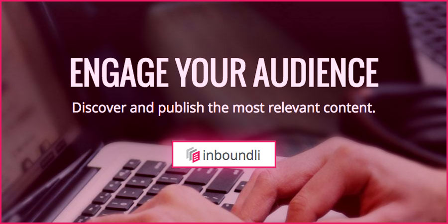 Text over an image of a laptop being typed on. Text reads: Engage Your Audience. Discover and publish the most relevant content. inboundli