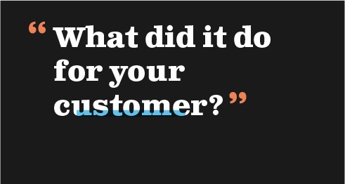 What did it do for your customer?